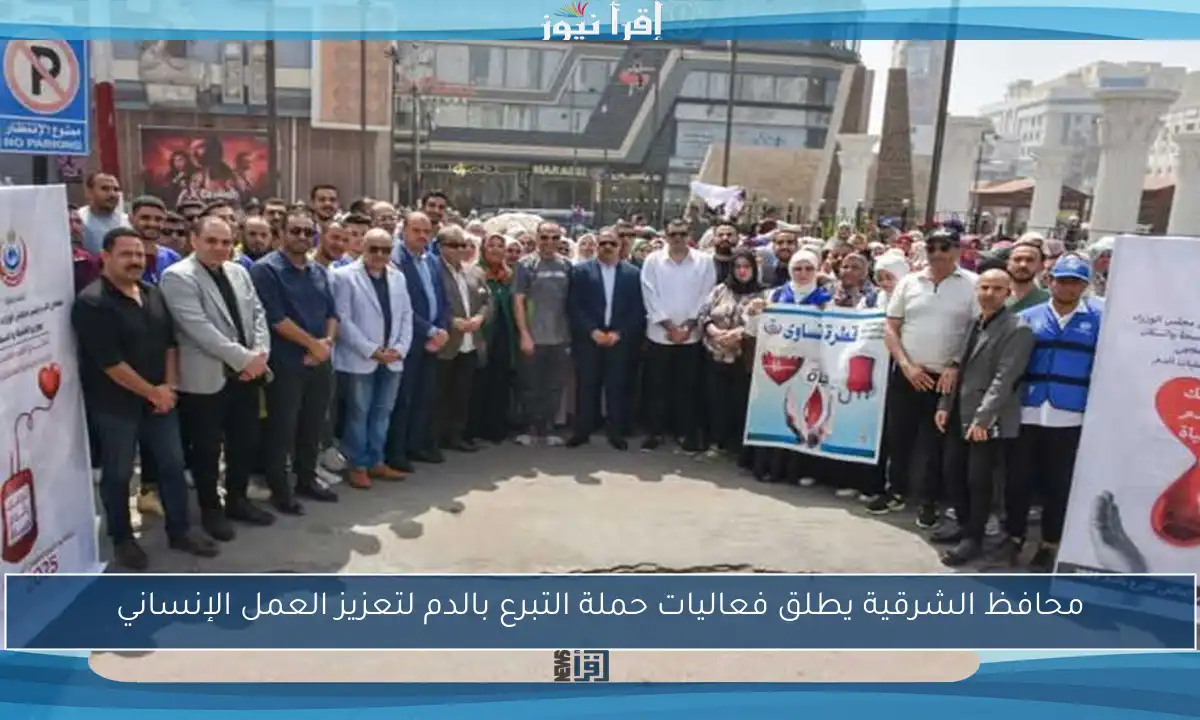 محافظ الشرقية يطلق فعاليات حملة التبرع بالدم لتعزيز العمل الإنساني