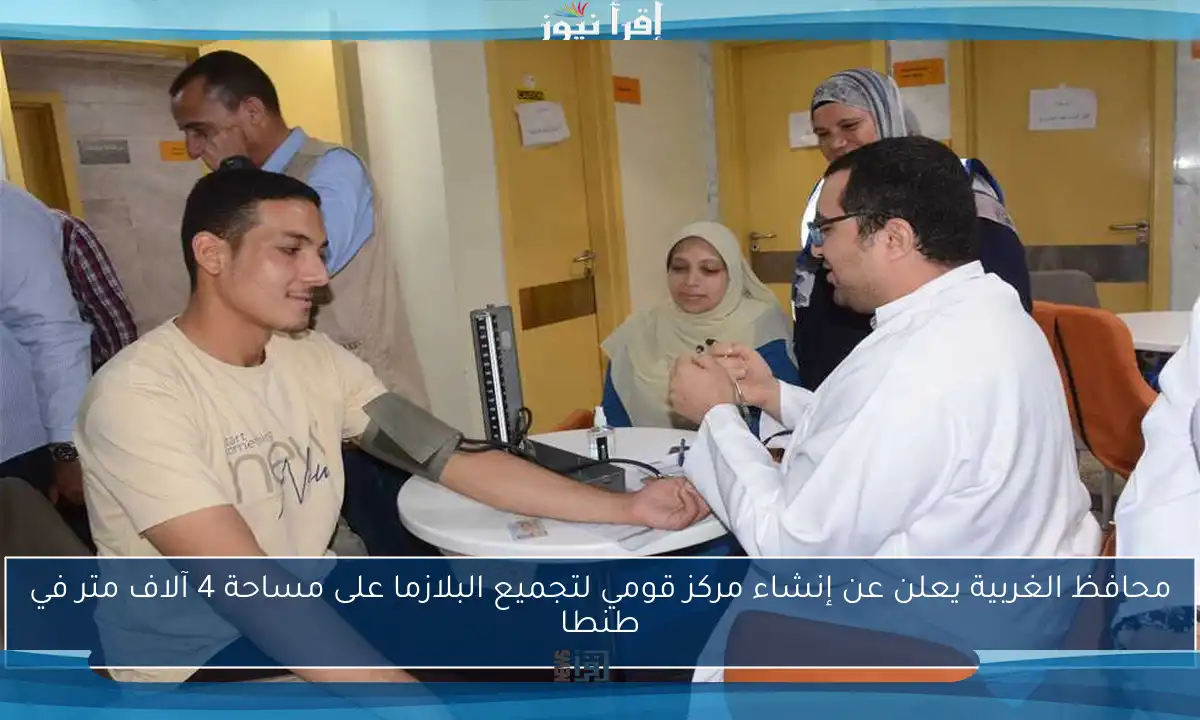محافظ الغربية يعلن عن إنشاء مركز قومي لتجميع البلازما على مساحة 4 آلاف متر في طنطا