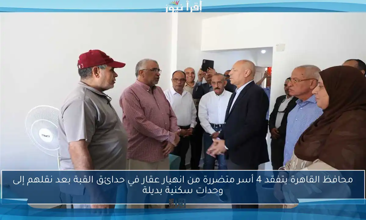 محافظ القاهرة يتفقد 4 أسر متضررة من انهيار عقار في حدائق القبة بعد نقلهم إلى وحدات سكنية بديلة
