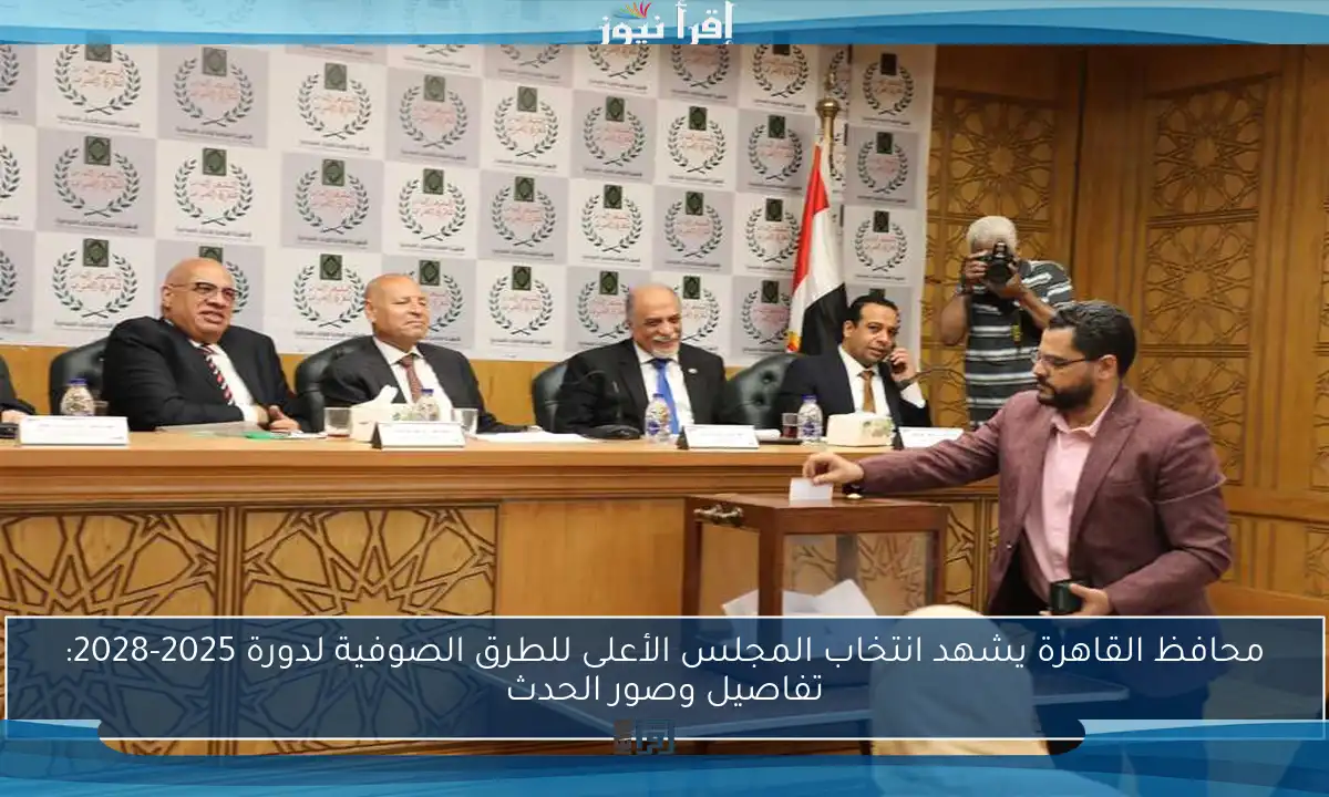 محافظ القاهرة يشهد انتخاب المجلس الأعلى للطرق الصوفية لدورة 2025-2028: تفاصيل وصور الحدث