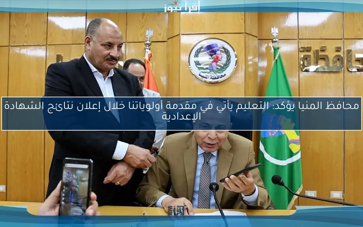 محافظ المنيا يؤكد: التعليم يأتي في مقدمة أولوياتنا خلال إعلان نتائج الشهادة الإعدادية