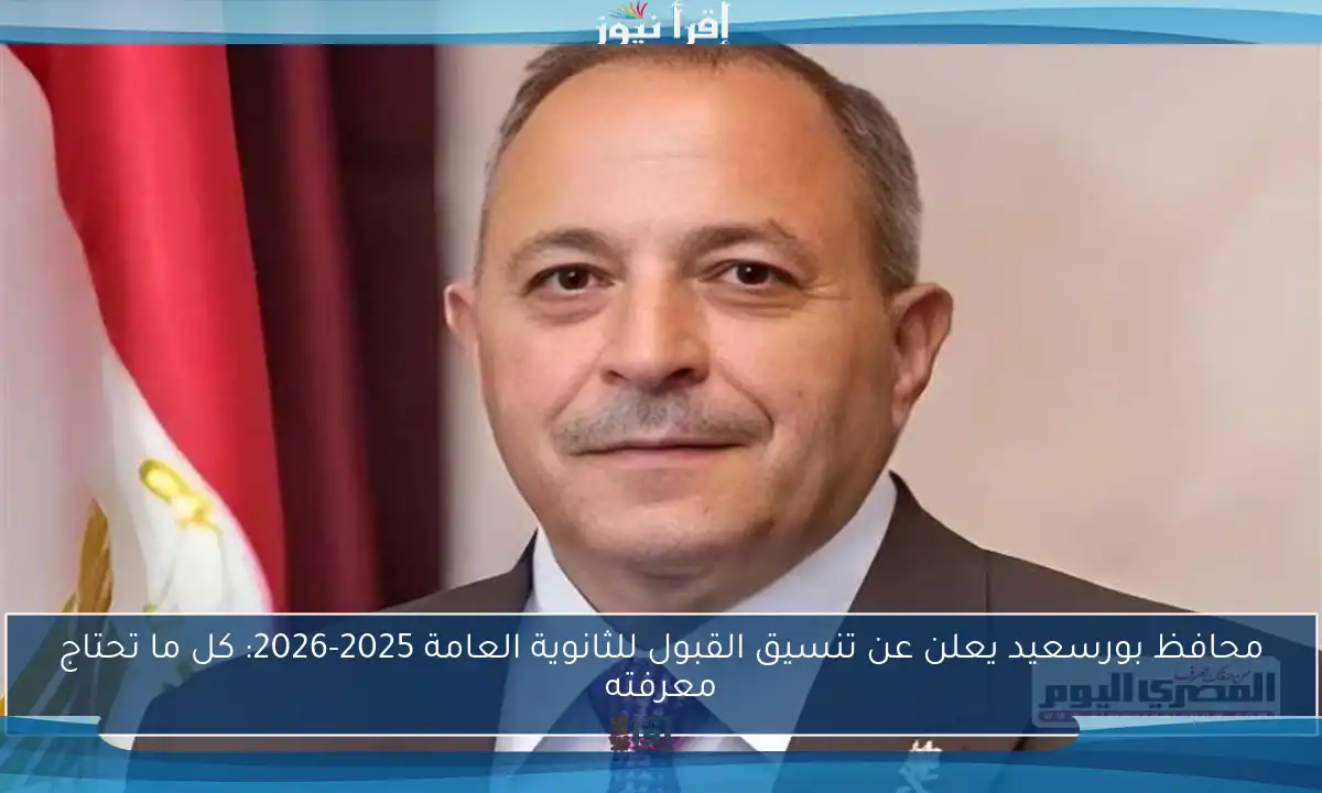 محافظ بورسعيد يعلن عن تنسيق القبول للثانوية العامة 2025-2026: كل ما تحتاج معرفته
