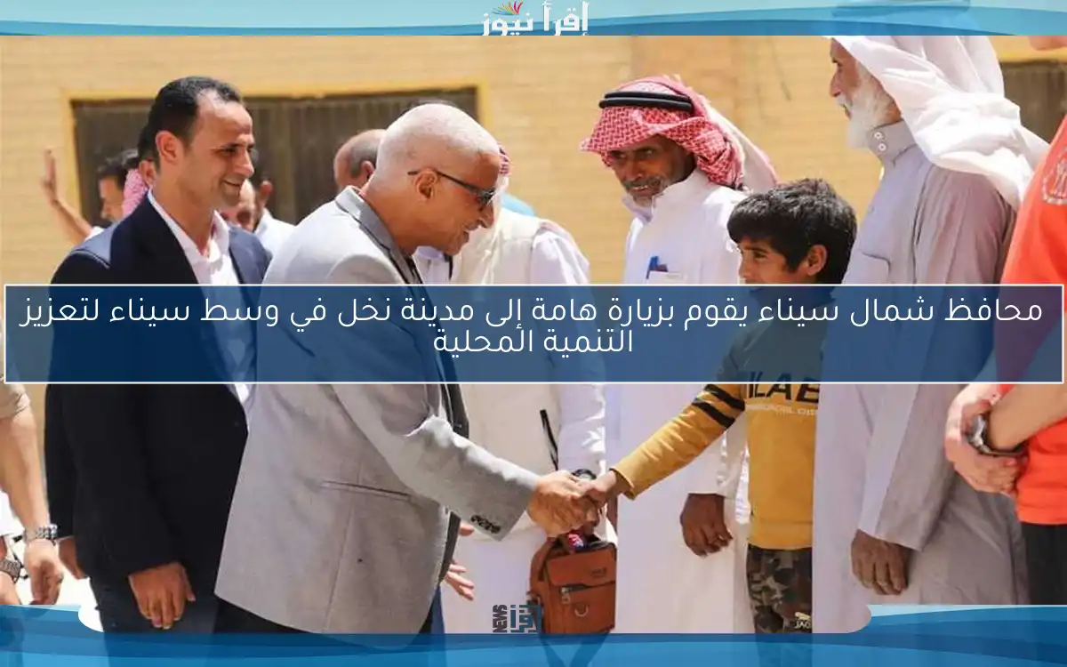محافظ شمال سيناء يقوم بزيارة هامة إلى مدينة نخل في وسط سيناء لتعزيز التنمية المحلية