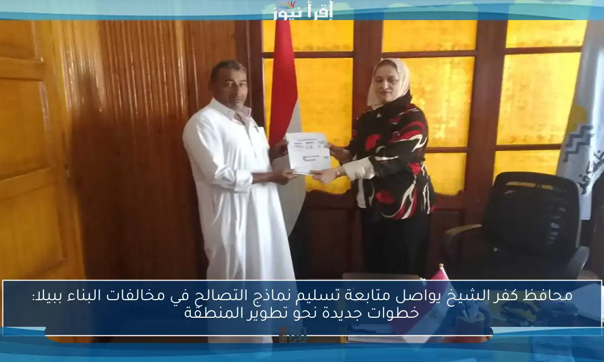 محافظ كفر الشيخ يواصل متابعة تسليم نماذج التصالح في مخالفات البناء ببيلا: خطوات جديدة نحو تطوير المنطقة
