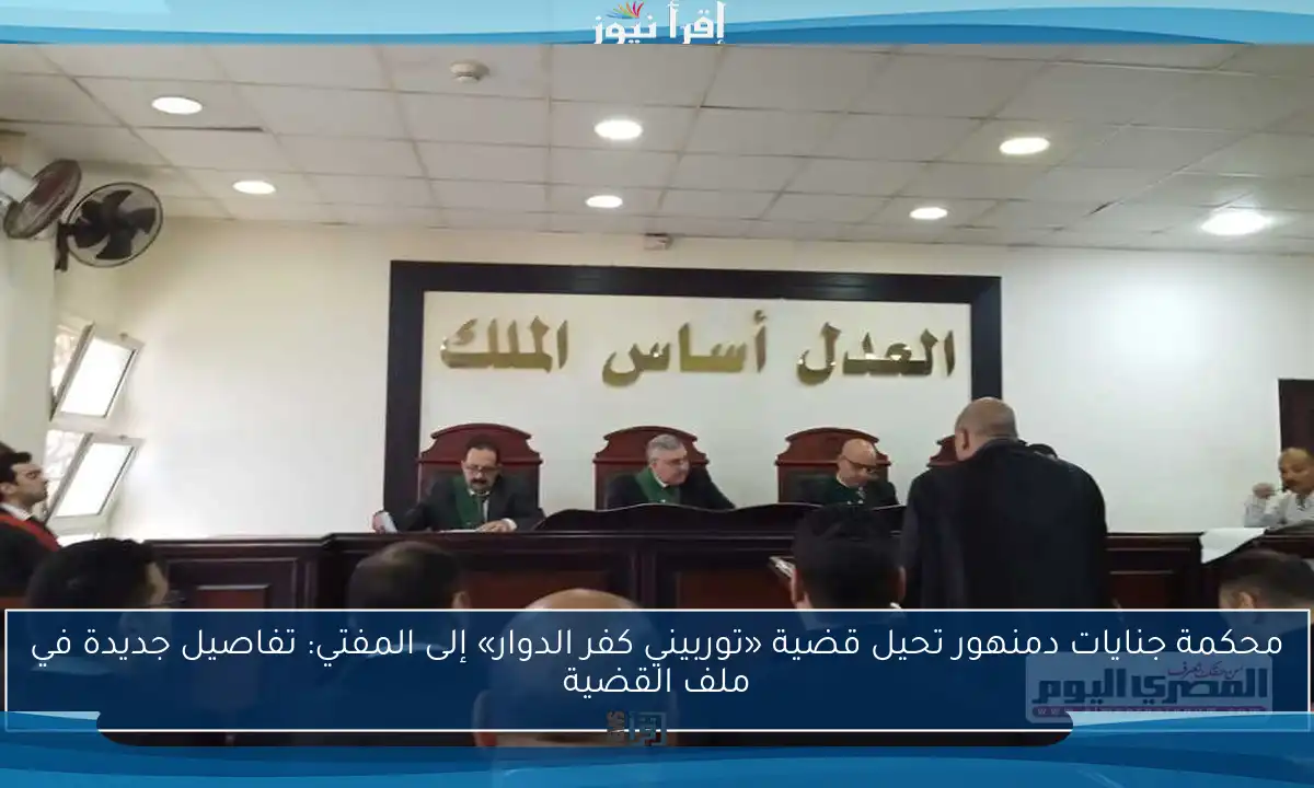 محكمة جنايات دمنهور تحيل قضية «توربيني كفر الدوار» إلى المفتي: تفاصيل جديدة في ملف القضية