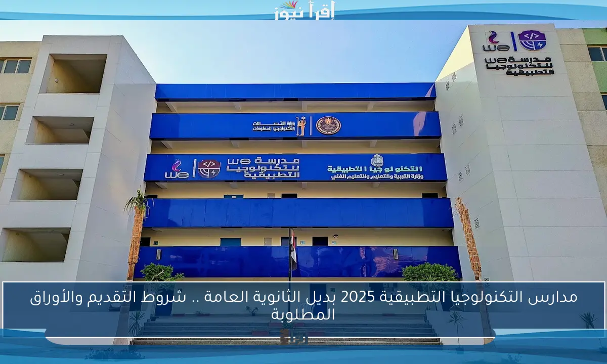 مدارس التكنولوجيا التطبيقية 2025 بديل الثانوية العامة .. شروط التقديم والأوراق المطلوبة
