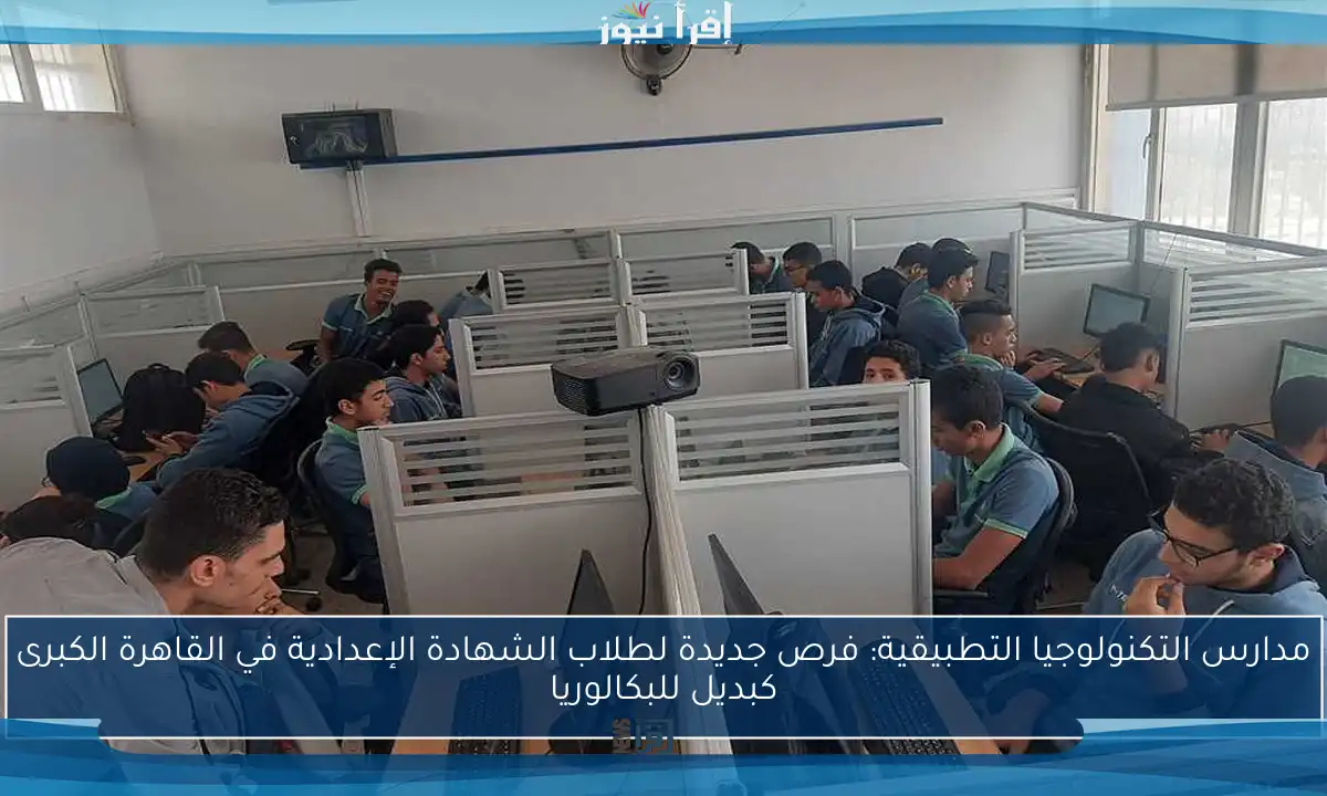 مدارس التكنولوجيا التطبيقية: فرص جديدة لطلاب الشهادة الإعدادية في القاهرة الكبرى كبديل للبكالوريا