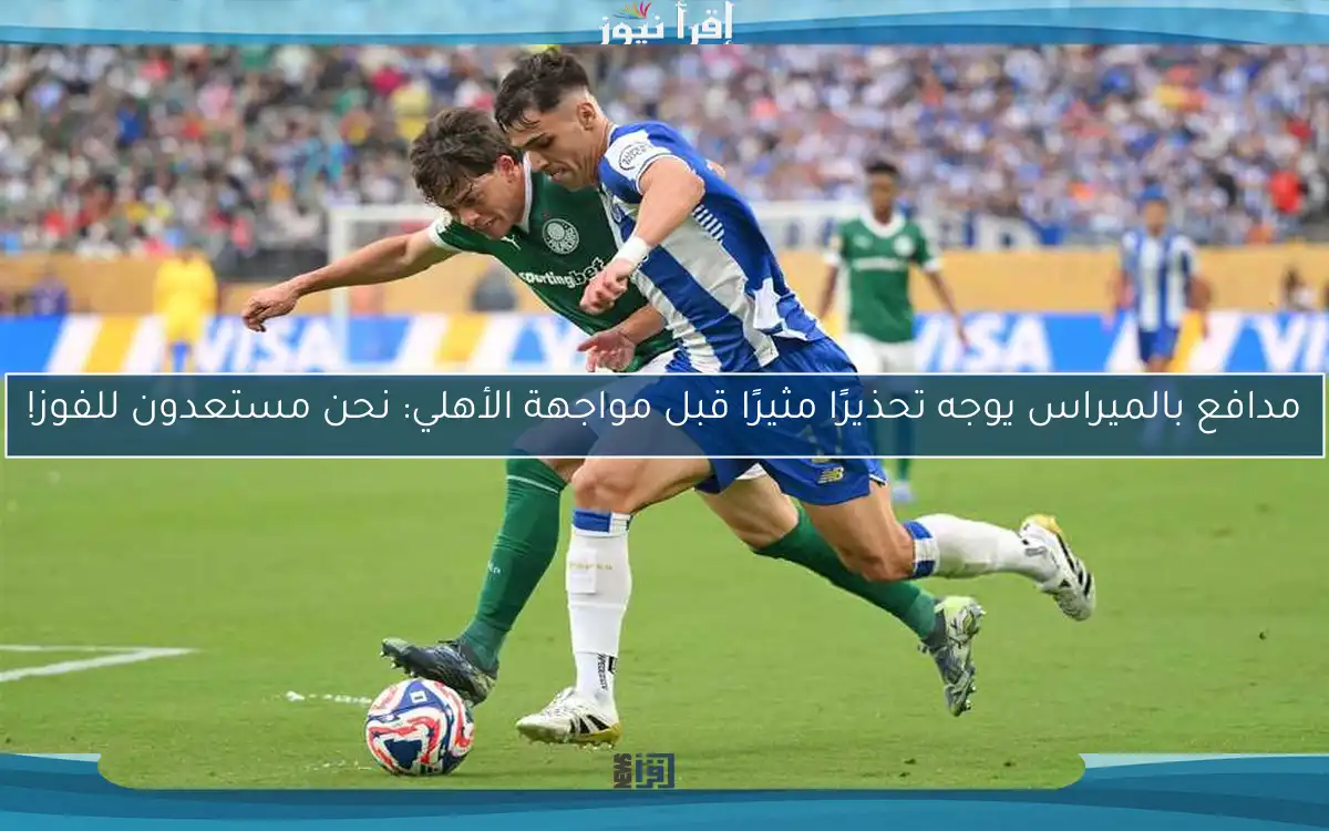 مدافع بالميراس يوجه تحذيرًا مثيرًا قبل مواجهة الأهلي: نحن مستعدون للفوز!