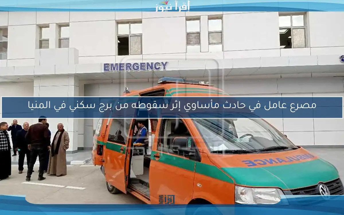 مصرع عامل في حادث مأساوي إثر سقوطه من برج سكني في المنيا