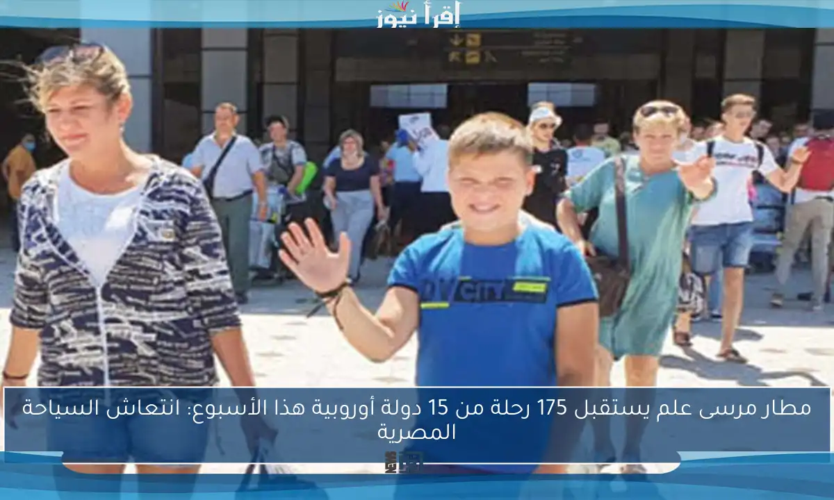 مطار مرسى علم يستقبل 175 رحلة من 15 دولة أوروبية هذا الأسبوع: انتعاش السياحة المصرية