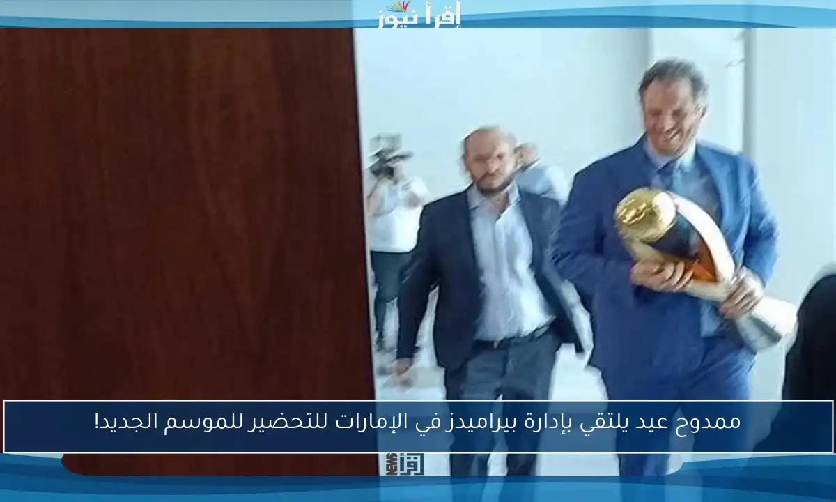 ممدوح عيد يلتقي بإدارة بيراميدز في الإمارات للتحضير للموسم الجديد!