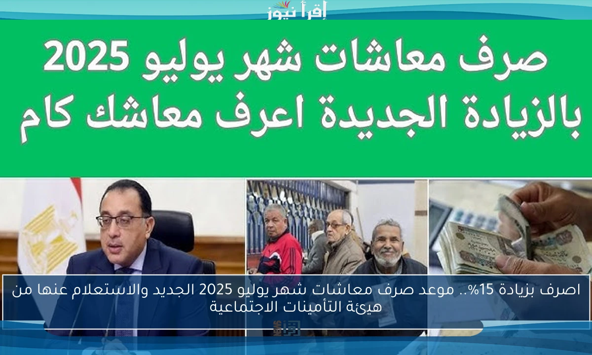 اصرف بزيادة 15%.. موعد صرف معاشات شهر يوليو 2025 الجديد والاستعلام عنها من هيئة التأمينات الاجتماعية