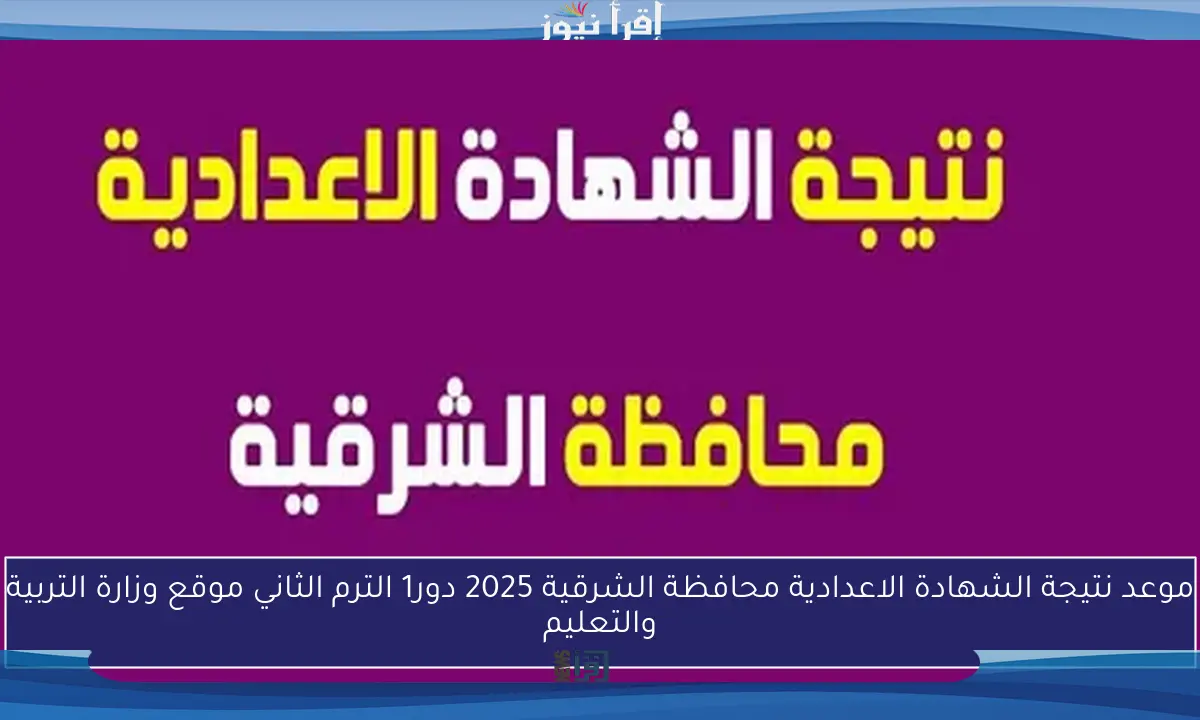 موعد نتيجة الشهادة الاعدادية محافظة الشرقية 2025 دور1 الترم الثاني موقع وزارة التربية والتعليم