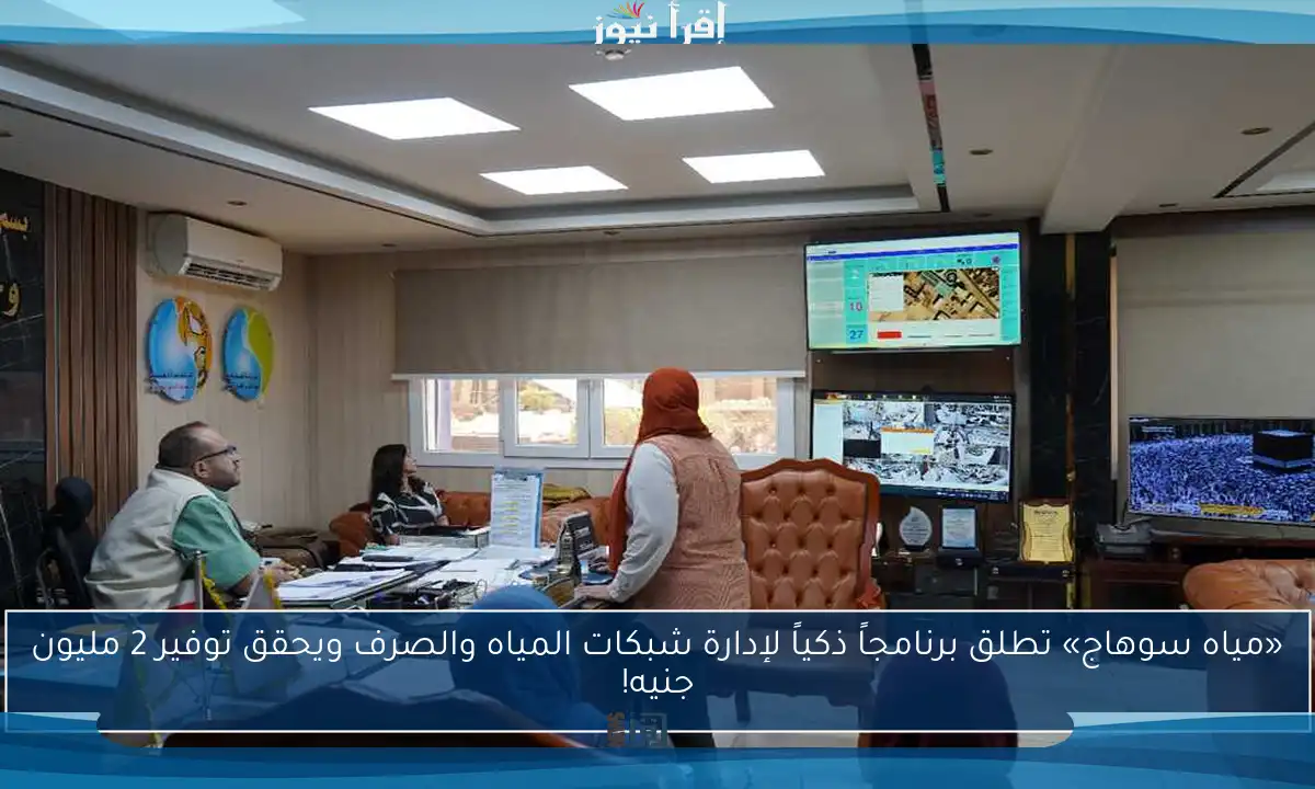 «مياه سوهاج» تطلق برنامجاً ذكياً لإدارة شبكات المياه والصرف ويحقق توفير 2 مليون جنيه!
