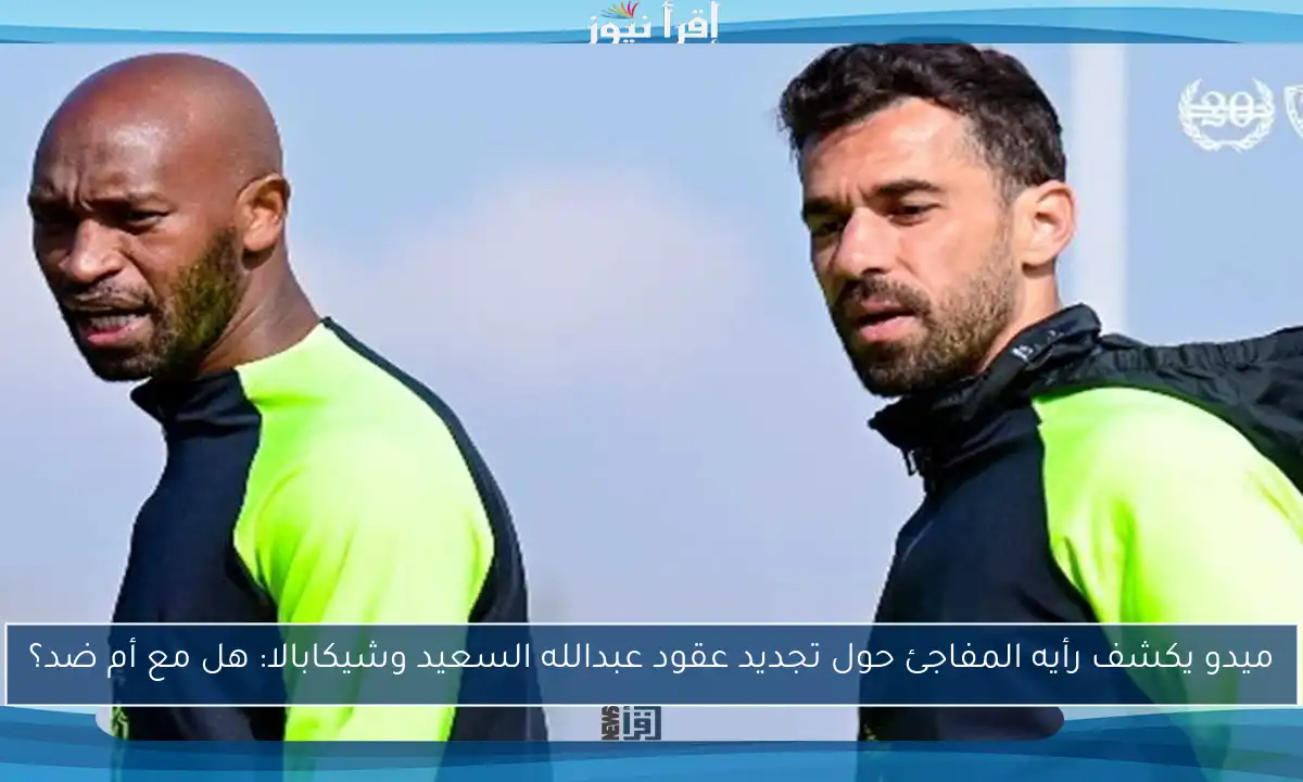 ميدو يكشف رأيه المفاجئ حول تجديد عقود عبدالله السعيد وشيكابالا: هل مع أم ضد؟