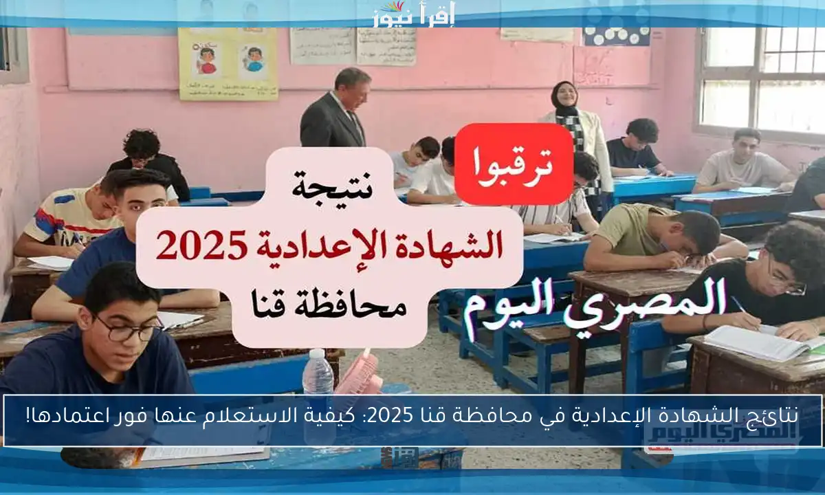 نتائج الشهادة الإعدادية في محافظة قنا 2025: كيفية الاستعلام عنها فور اعتمادها!