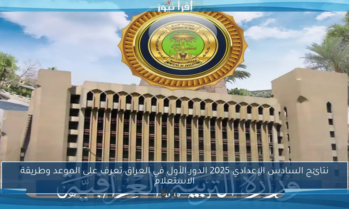 نتائج السادس الإعدادي 2025 الدور الأول في العراق تعرف على الموعد وطريقة الاستعلام