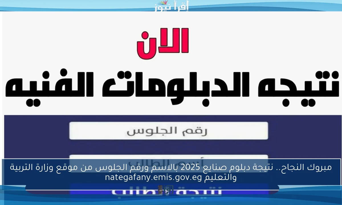 مبروك النجاح.. نتيجة دبلوم صنايع 2025 بالاسم ورقم الجلوس من موقع وزارة التربية والتعليم nategafany.emis.gov.eg