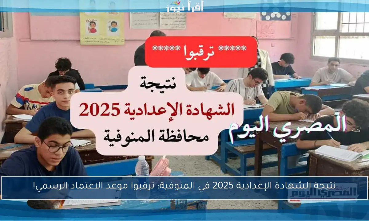 نتيجة الشهادة الإعدادية 2025 في المنوفية: ترقبوا موعد الاعتماد الرسمي!