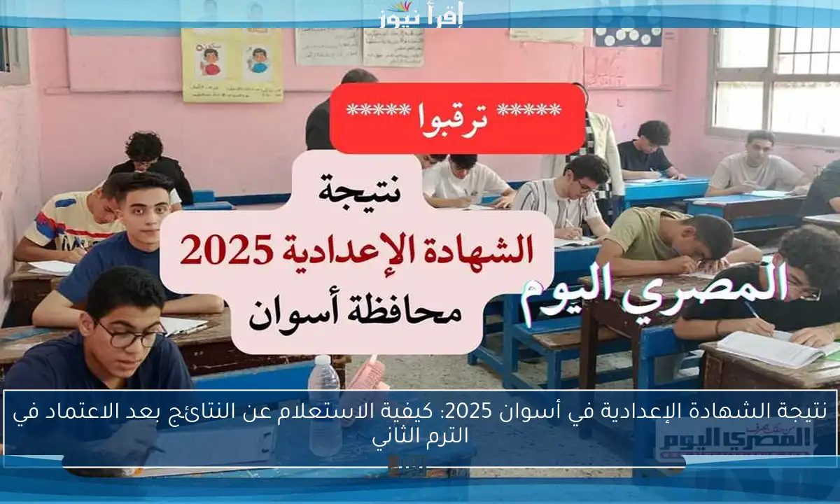 نتيجة الشهادة الإعدادية في أسوان 2025: كيفية الاستعلام عن النتائج بعد الاعتماد في الترم الثاني