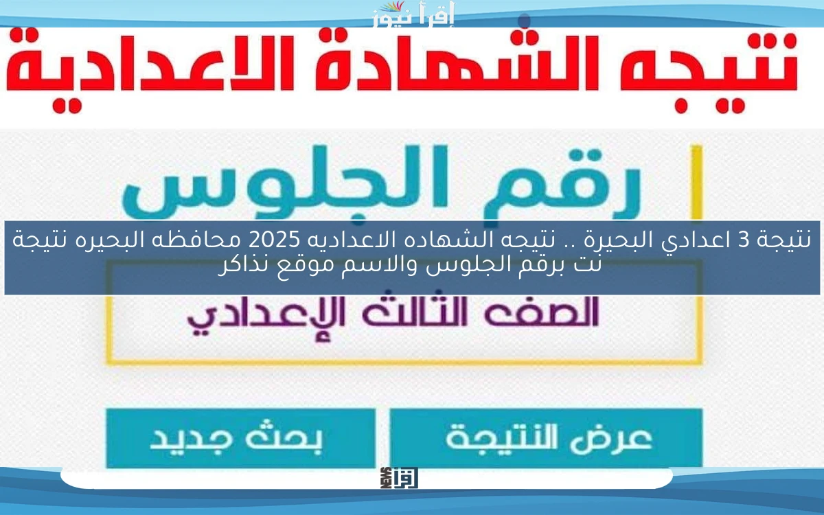 هـــــناا beheira نتيجة 3 اعدادي البحيرة .. نتيجه الشهاده الاعداديه 2025 محافظه البحيره نتيجة نت برقم الجلوس والاسم موقع نذاكر