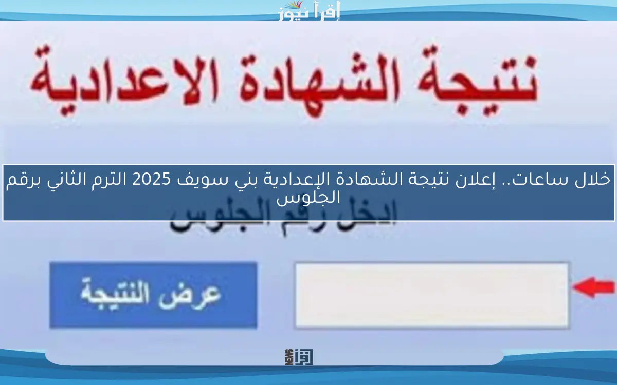 خلال ساعات.. إعلان نتيجة الشهادة الإعدادية بني سويف 2025 الترم الثاني برقم الجلوس
