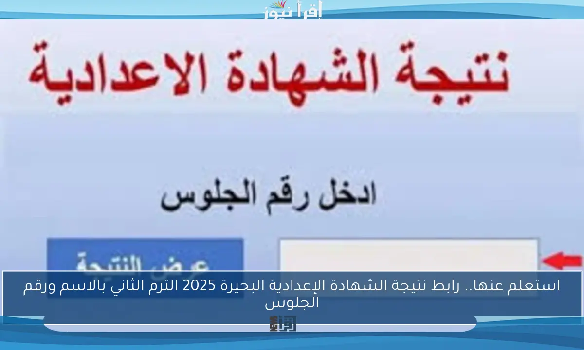 استعلم عنها.. رابط نتيجة الشهادة الإعدادية البحيرة 2025 الترم الثاني بالاسم ورقم الجلوس
