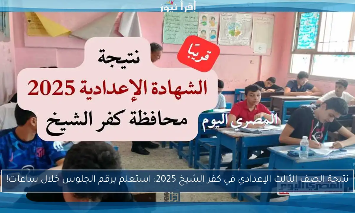 نتيجة الصف الثالث الإعدادي في كفر الشيخ 2025: استعلم برقم الجلوس خلال ساعات!