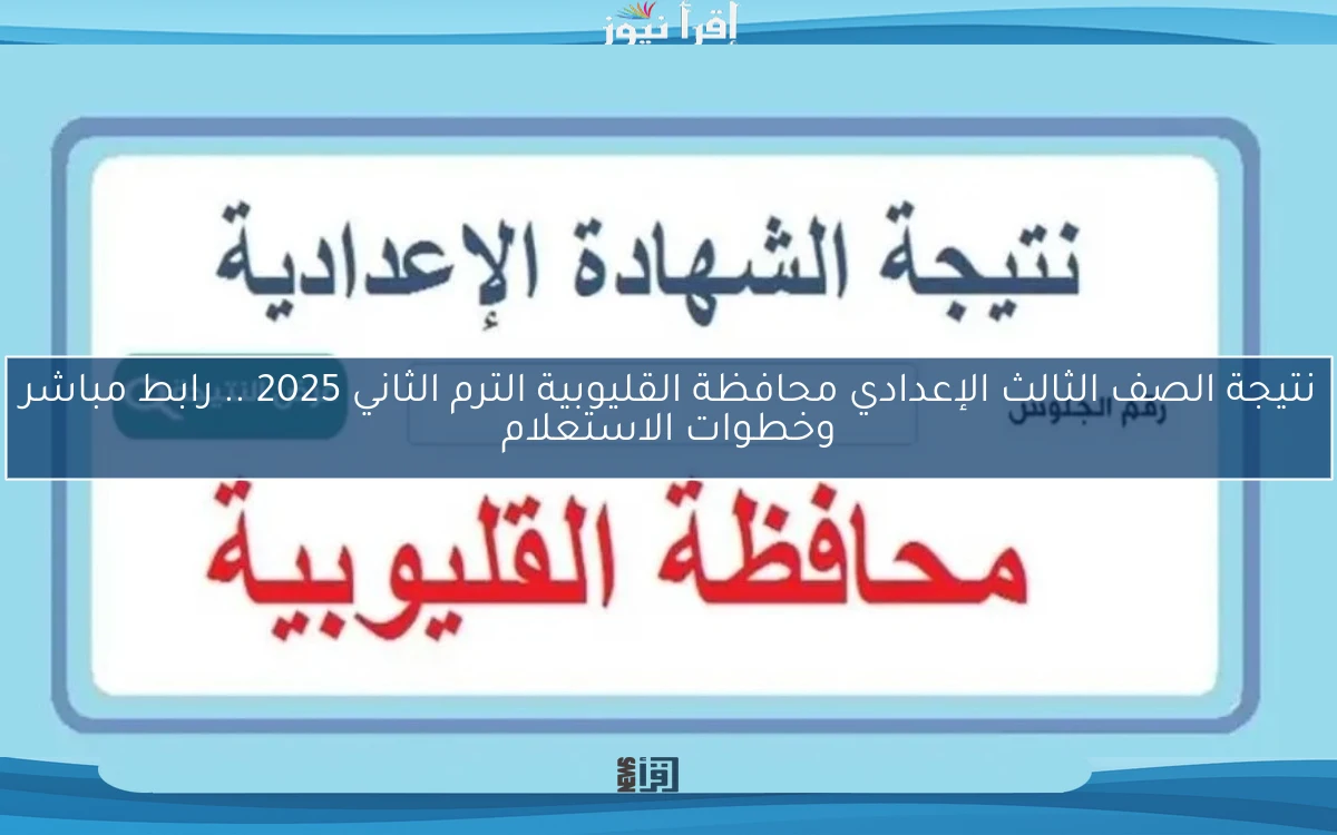 نتيجة الصف الثالث الإعدادي محافظة القليوبية الترم الثاني 2025 .. رابط مباشر وخطوات الاستعلام