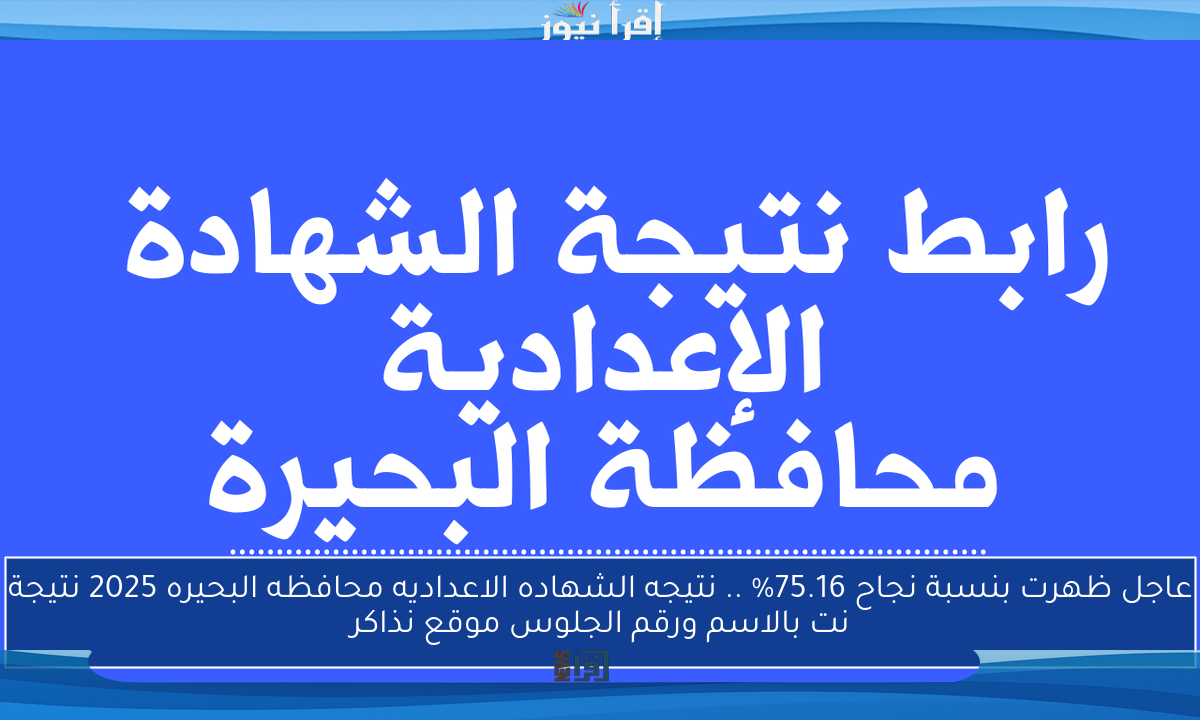 عاجل ظهرت بنسبة نجاح 75.16% .. نتيجه الشهاده الاعداديه محافظه البحيره 2025 نتيجة نت بالاسم ورقم الجلوس موقع نذاكر