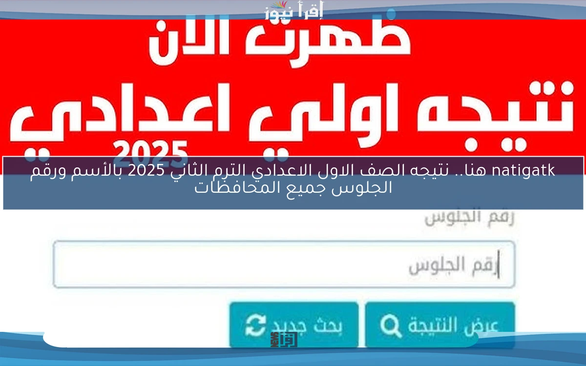ظهرت natigatk هنا.. نتيجه الصف الاول الاعدادي الترم الثاني 2025 بالأسم ورقم الجلوس جميع المحافظات