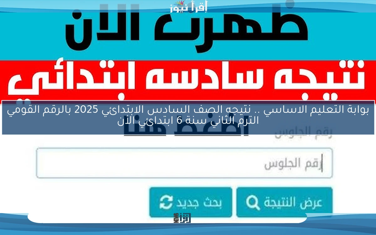 eduserv دخول بوابة التعليم الاساسي .. نتيجه الصف السادس الابتدائي 2025 بالرقم القومي الترم الثاني سنة 6 ابتدائي الأن
