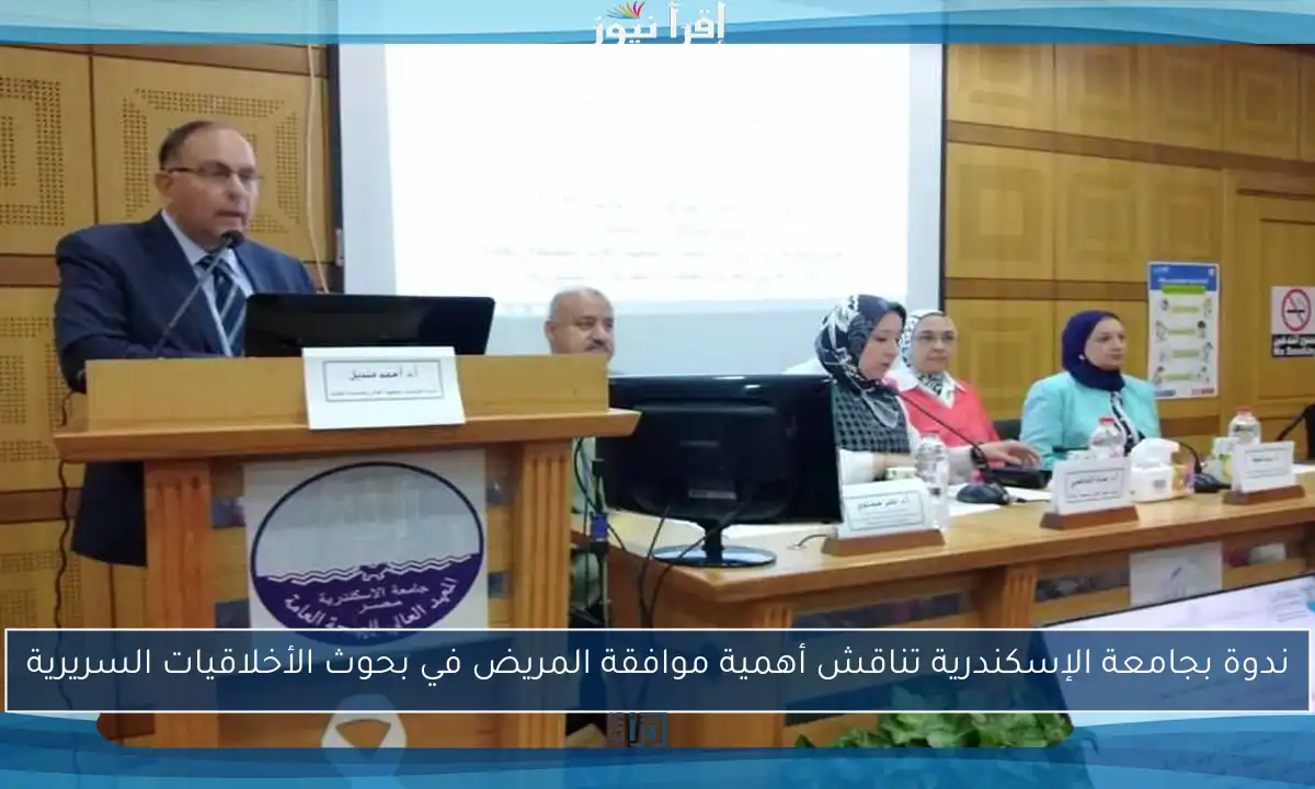 ندوة بجامعة الإسكندرية تناقش أهمية موافقة المريض في بحوث الأخلاقيات السريرية