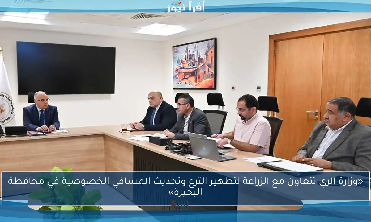 «وزارة الري تتعاون مع الزراعة لتطهير الترع وتحديث المساقي الخصوصية في محافظة البحيرة»