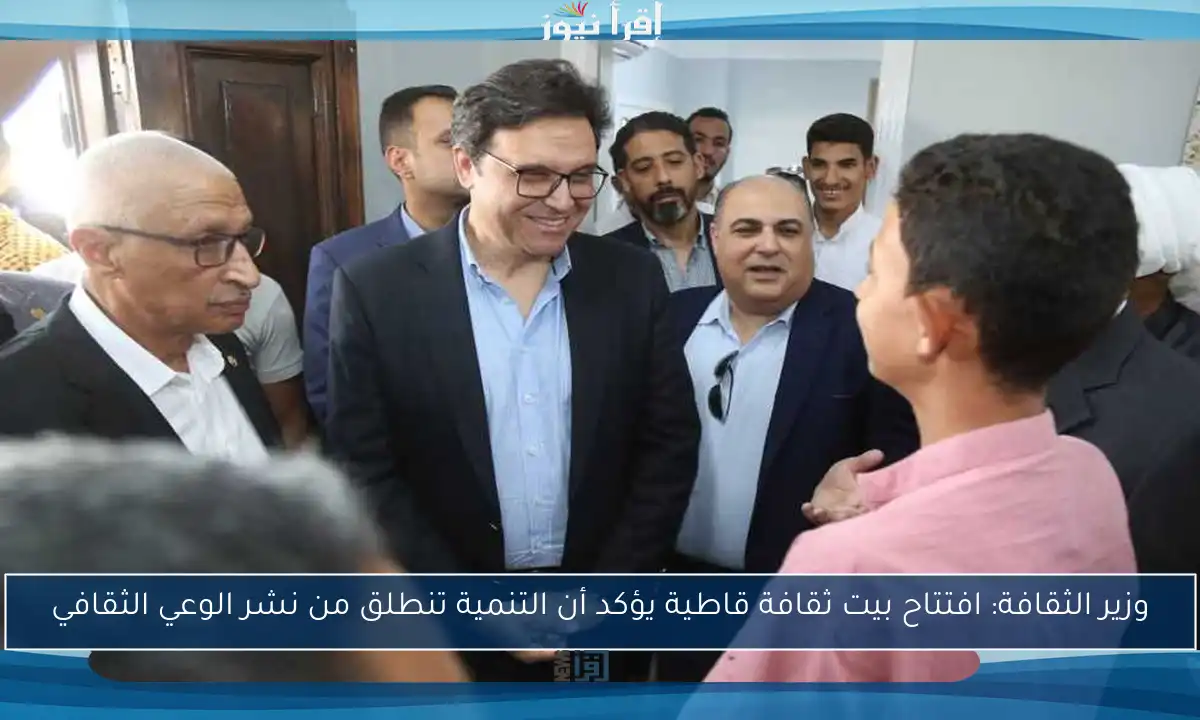وزير الثقافة: افتتاح بيت ثقافة قاطية يؤكد أن التنمية تنطلق من نشر الوعي الثقافي