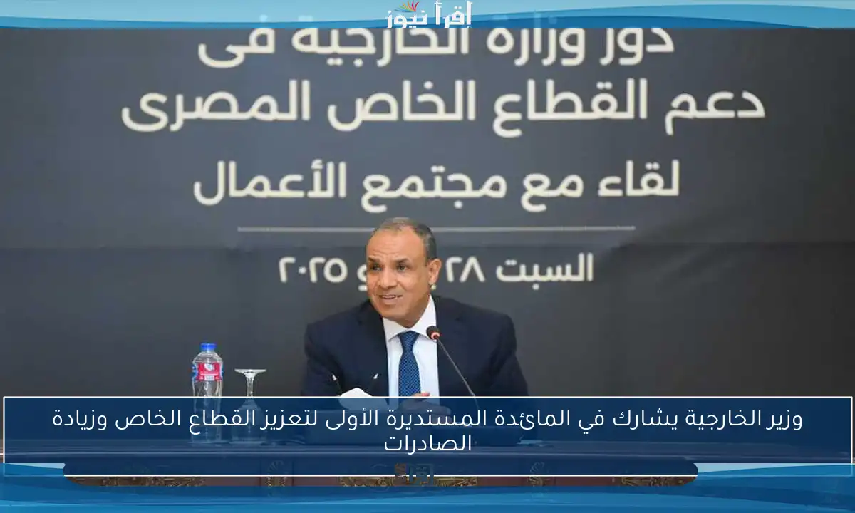 وزير الخارجية يشارك في المائدة المستديرة الأولى لتعزيز القطاع الخاص وزيادة الصادرات