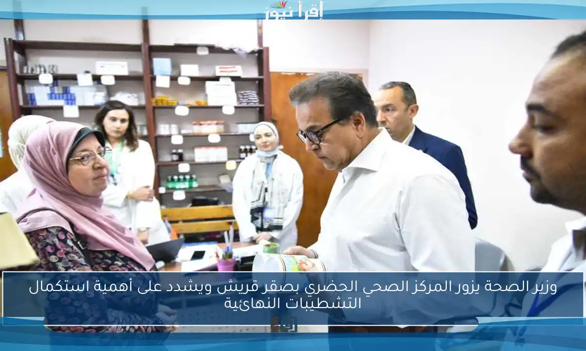 وزير الصحة يزور المركز الصحي الحضري بصقر قريش ويشدد على أهمية استكمال التشطيبات النهائية