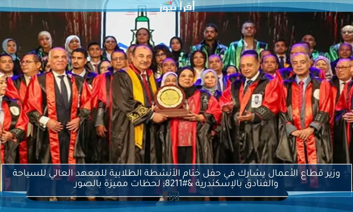 وزير قطاع الأعمال يشارك في حفل ختام الأنشطة الطلابية للمعهد العالي للسياحة والفنادق بالإسكندرية – لحظات مميزة بالصور