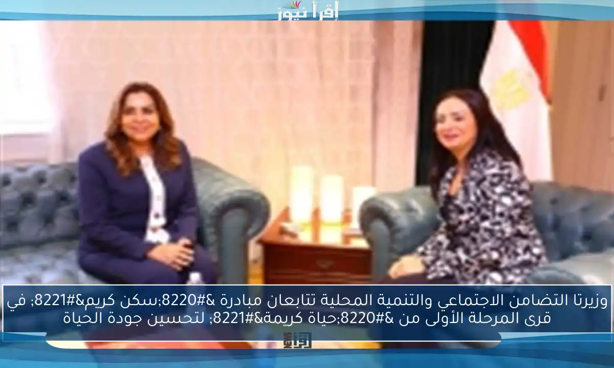 وزيرتا التضامن الاجتماعي والتنمية المحلية تتابعان مبادرة “سكن كريم” في قرى المرحلة الأولى من “حياة كريمة” لتحسين جودة الحياة