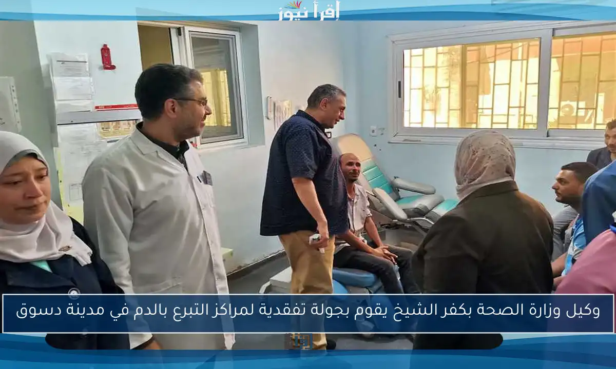 وكيل وزارة الصحة بكفر الشيخ يقوم بجولة تفقدية لمراكز التبرع بالدم في مدينة دسوق