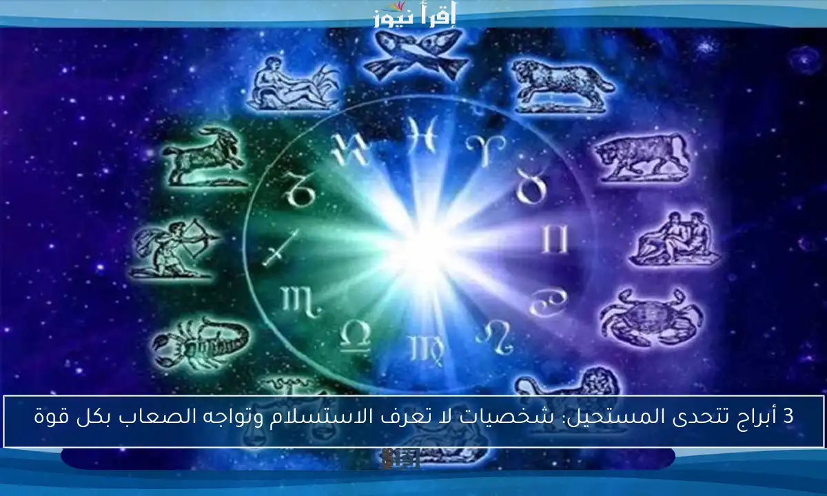 3 أبراج تتحدى المستحيل: شخصيات لا تعرف الاستسلام وتواجه الصعاب بكل قوة