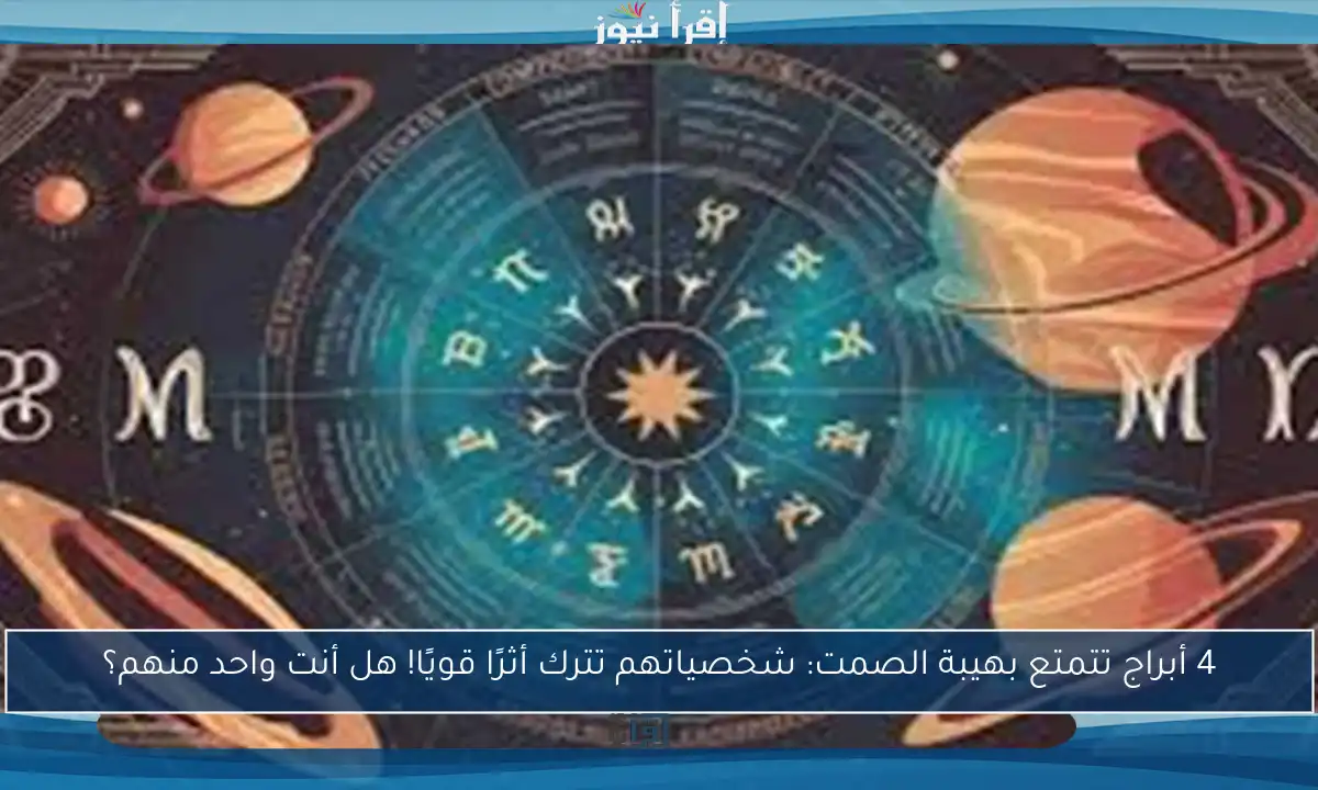 4 أبراج تتمتع بهيبة الصمت: شخصياتهم تترك أثرًا قويًا! هل أنت واحد منهم؟