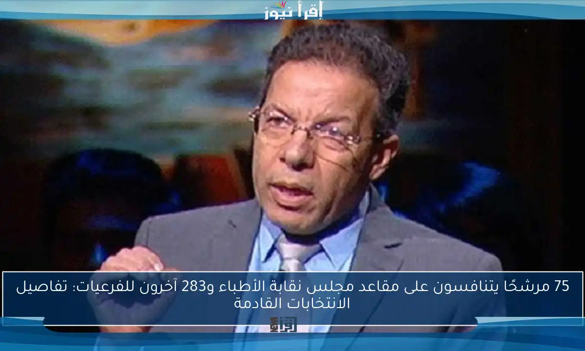 75 مرشحًا يتنافسون على مقاعد مجلس نقابة الأطباء و283 آخرون للفرعيات: تفاصيل الانتخابات القادمة