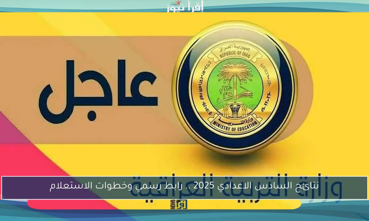 نتائج السادس الاعدادي 2025 .. رابط رسمي وخطوات الاستعلام