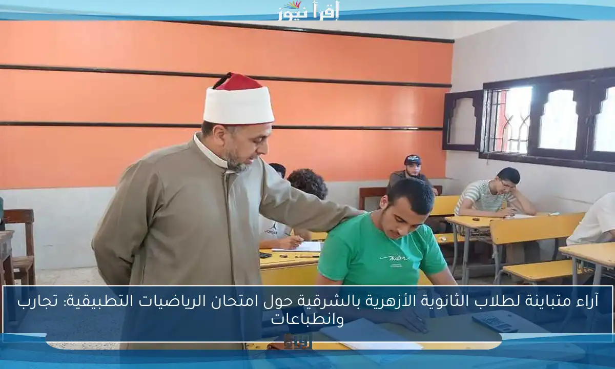 آراء متباينة لطلاب الثانوية الأزهرية بالشرقية حول امتحان الرياضيات التطبيقية: تجارب وانطباعات