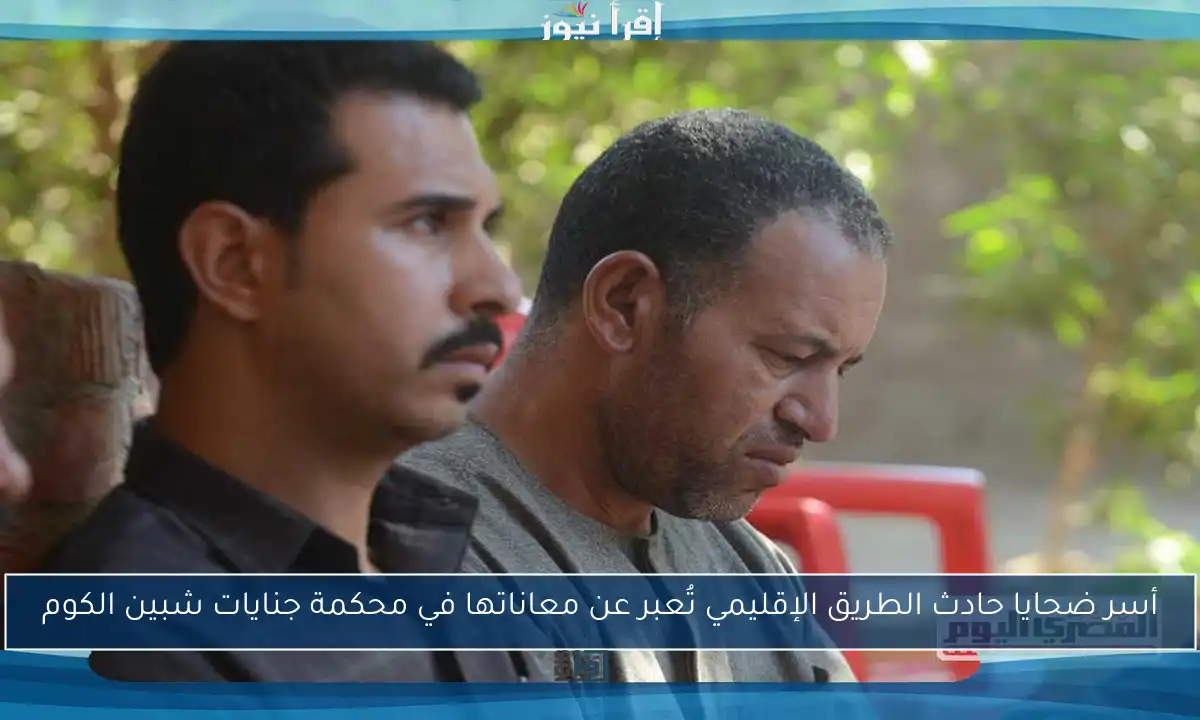أسر ضحايا حادث الطريق الإقليمي تُعبر عن معاناتها في محكمة جنايات شبين الكوم
