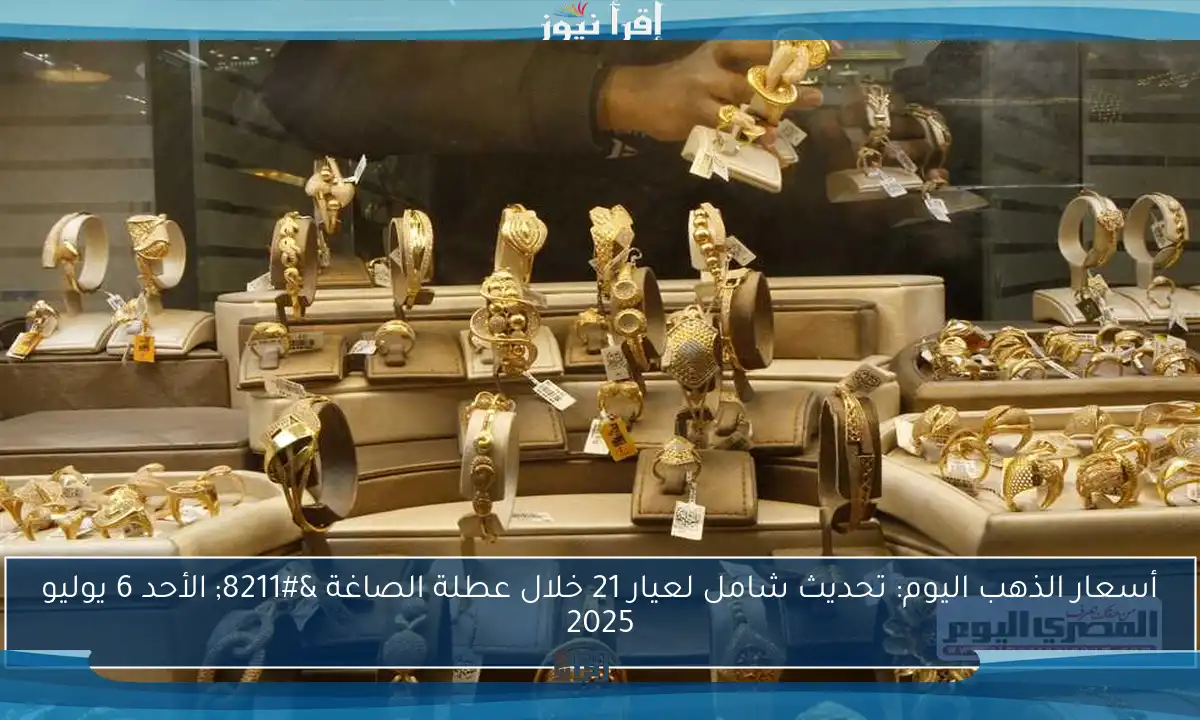أسعار الذهب اليوم: تحديث شامل لعيار 21 خلال عطلة الصاغة – الأحد 6 يوليو 2025