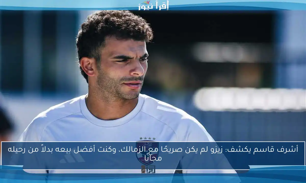 أشرف قاسم يكشف: زيزو لم يكن صريحًا مع الزمالك، وكنت أفضل بيعه بدلاً من رحيله مجانًا