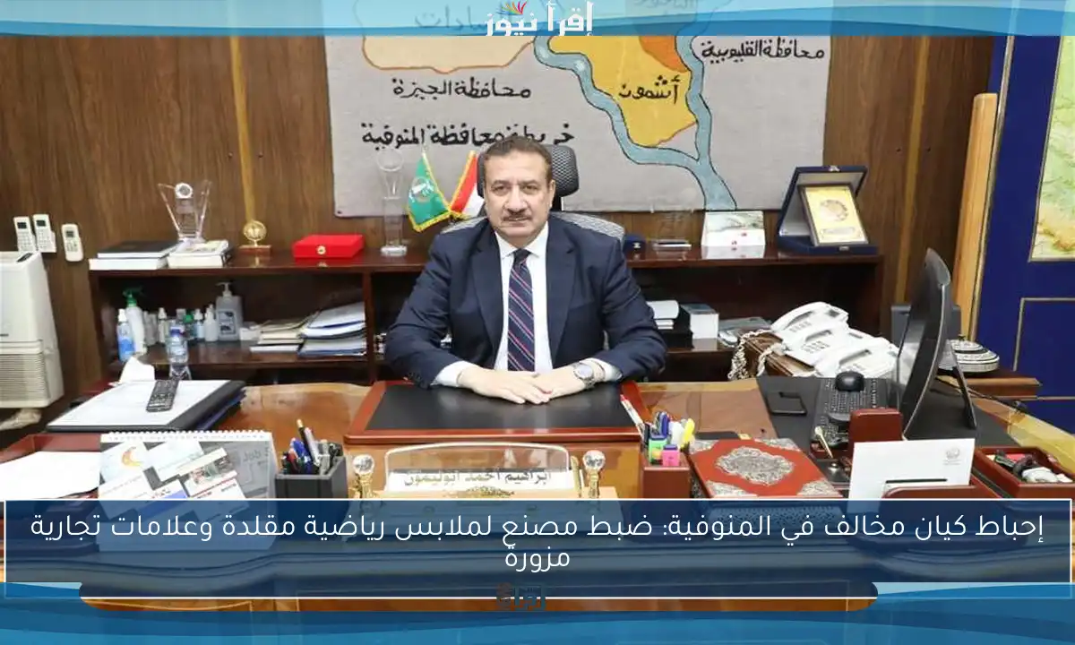 إحباط كيان مخالف في المنوفية: ضبط مصنع لملابس رياضية مقلدة وعلامات تجارية مزورة