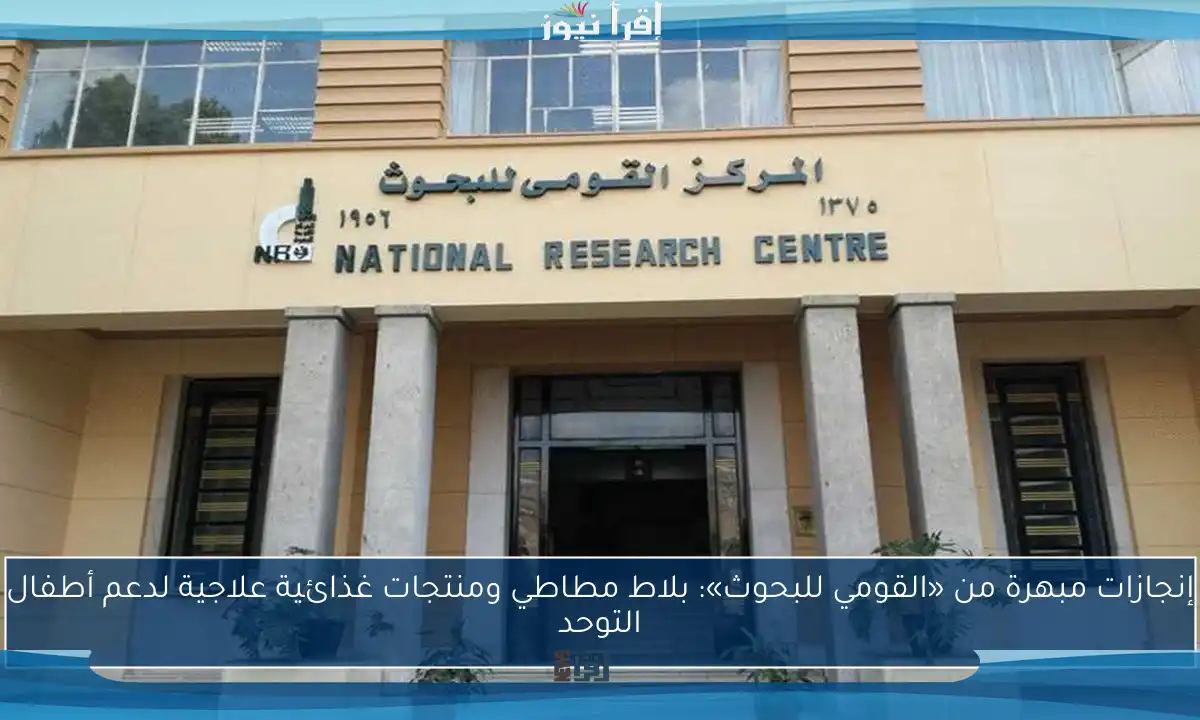 إنجازات مبهرة من «القومي للبحوث»: بلاط مطاطي ومنتجات غذائية علاجية لدعم أطفال التوحد